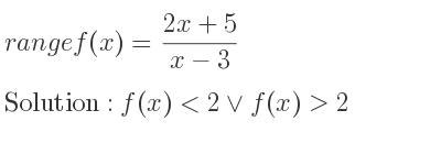 The range of f(x)=(2x+5)/(x-3) is f(x)<2\lor f(x)>2